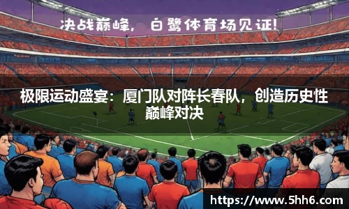 极限运动盛宴：厦门队对阵长春队，创造历史性巅峰对决