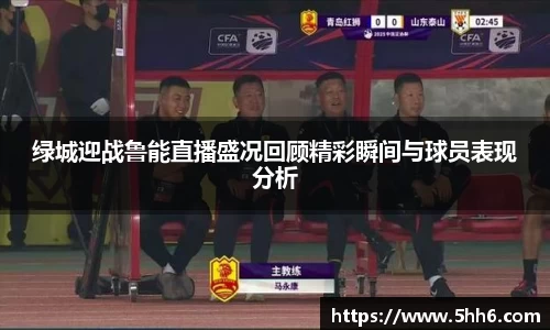 绿城迎战鲁能直播盛况回顾精彩瞬间与球员表现分析